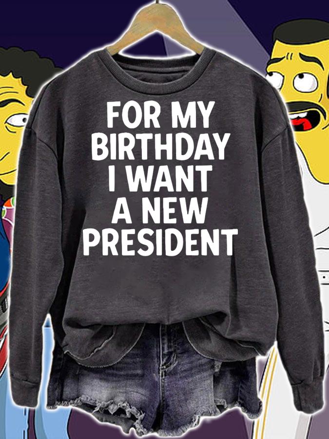 For My Birthday I Want A New President t-shirt sweatshirt