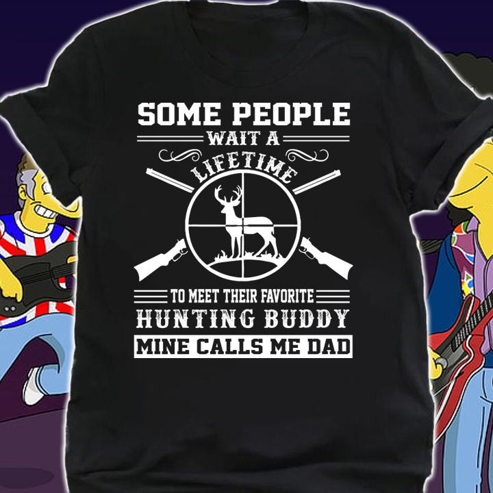 Premium Some people Wait A Lifetime To Meet Their Favorite Hunting Buddy Mine Calls Me Dad t-shirt shirt