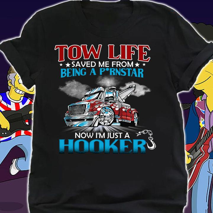 Tow Life Saved Me From Being A Pornstar Now Im Just A Hooker t-shirt shirt