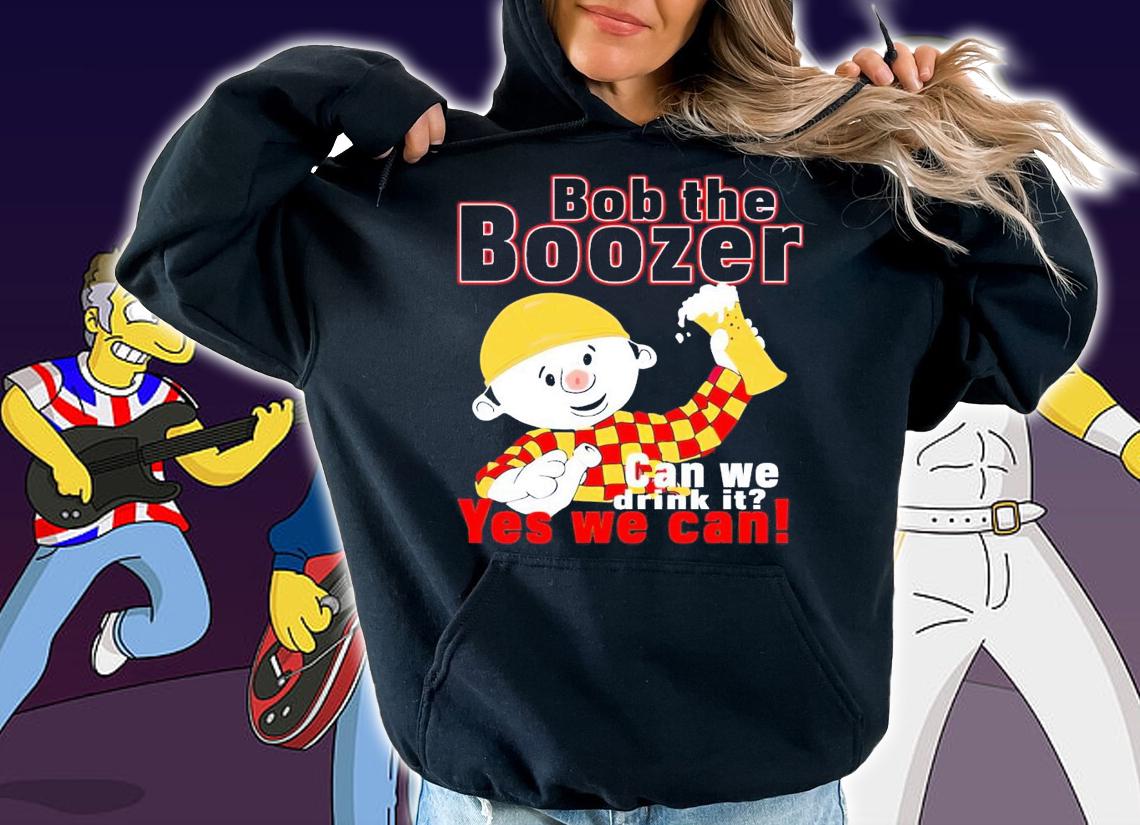 Bob the boozer can we drink it yes we can shirt t-shirt hoodie