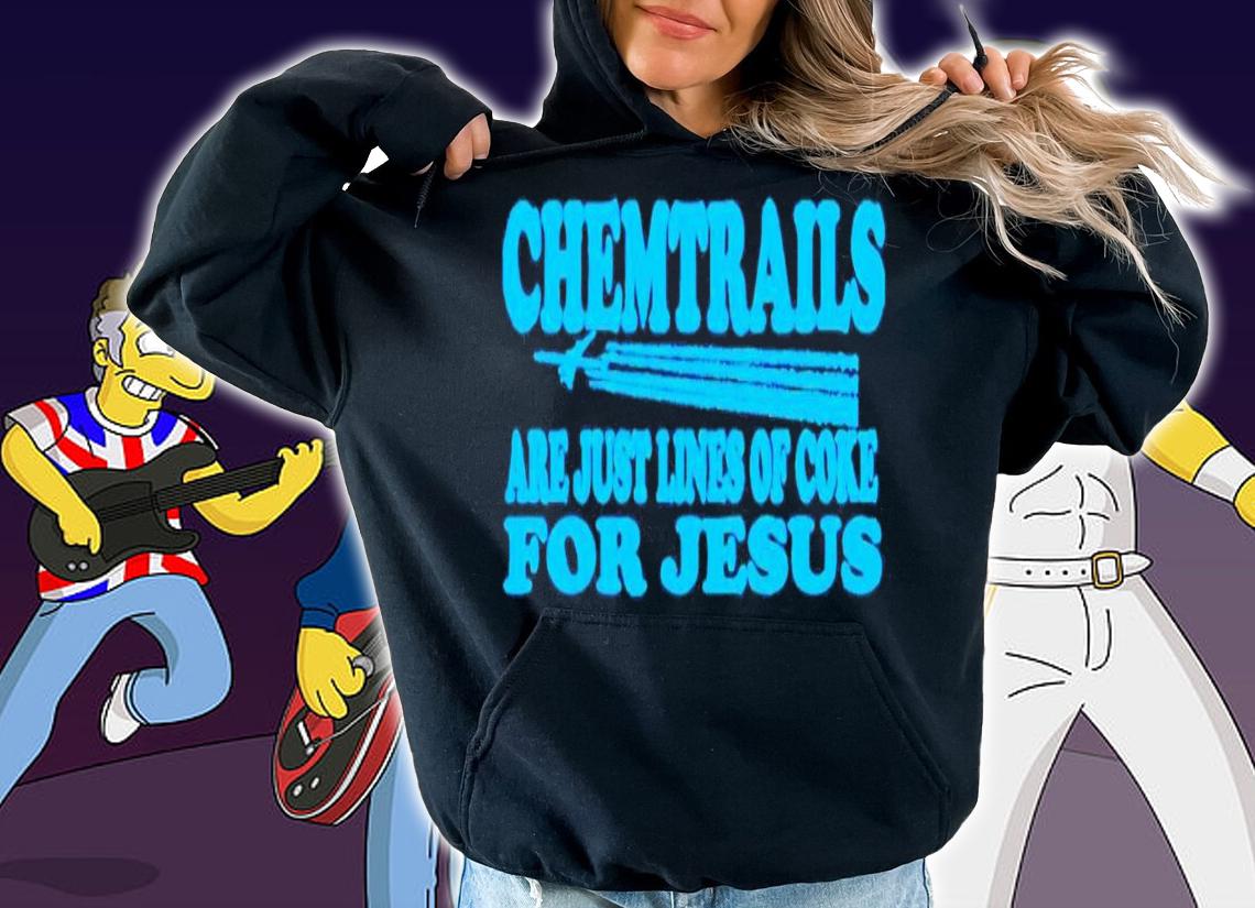 Chemtrails are just lines of coke for Jesus shirt t-shirt hoodie