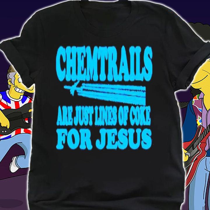 Chemtrails are just lines of coke for Jesus shirt t-shirt shirt
