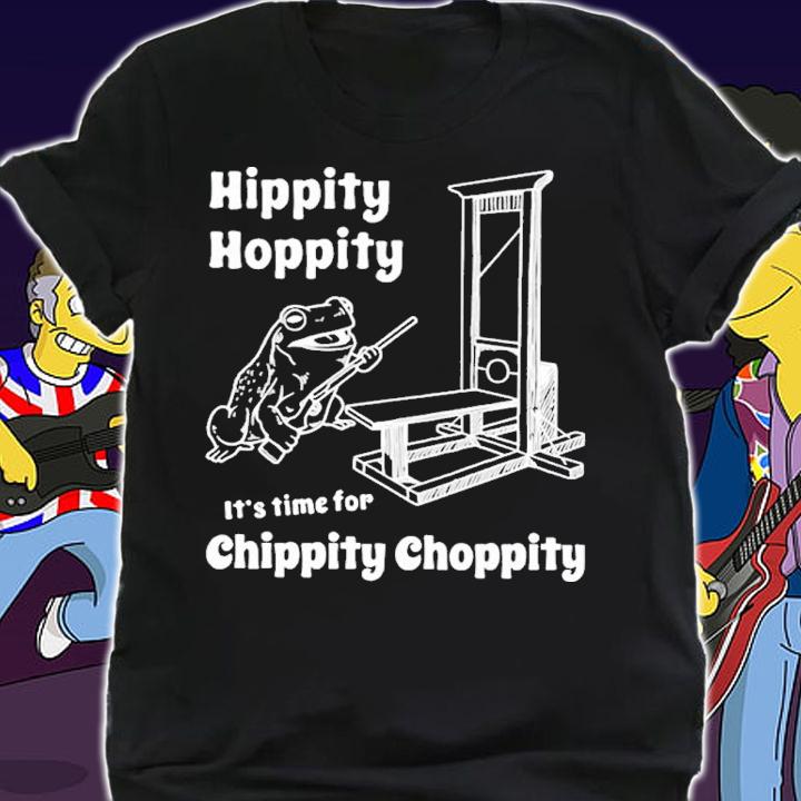 Hippity Hoppity It's Time For Chippity Choppity shirt t-shirt shirt