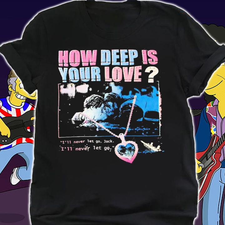 How deep is your love i'll never let go Jack i'll never let go shirt t-shirt shirt