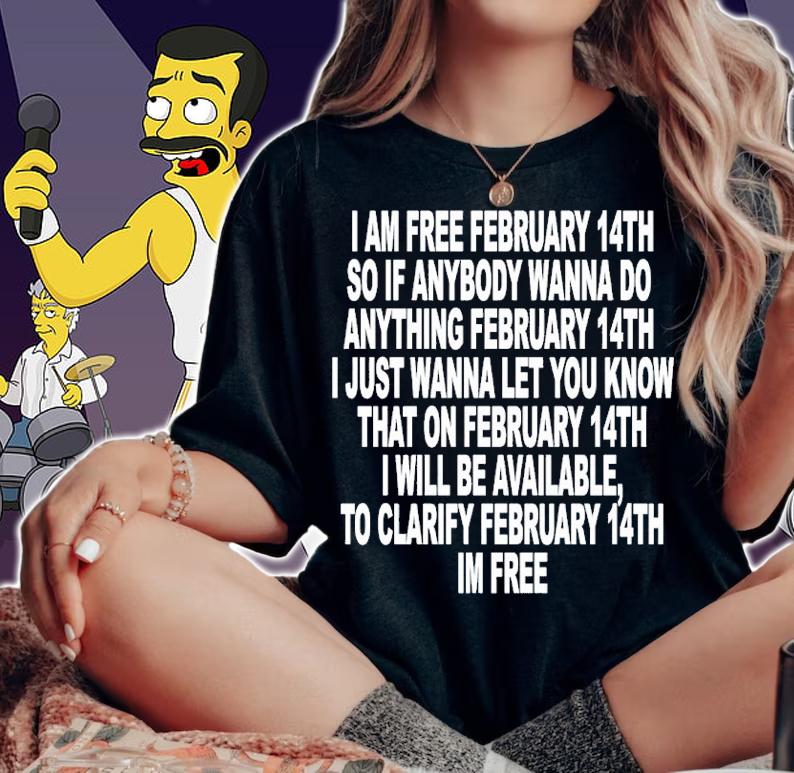 I Am Free February 14th So If Anybody Wanna Do Anything Shirt t-shirt woman shirt