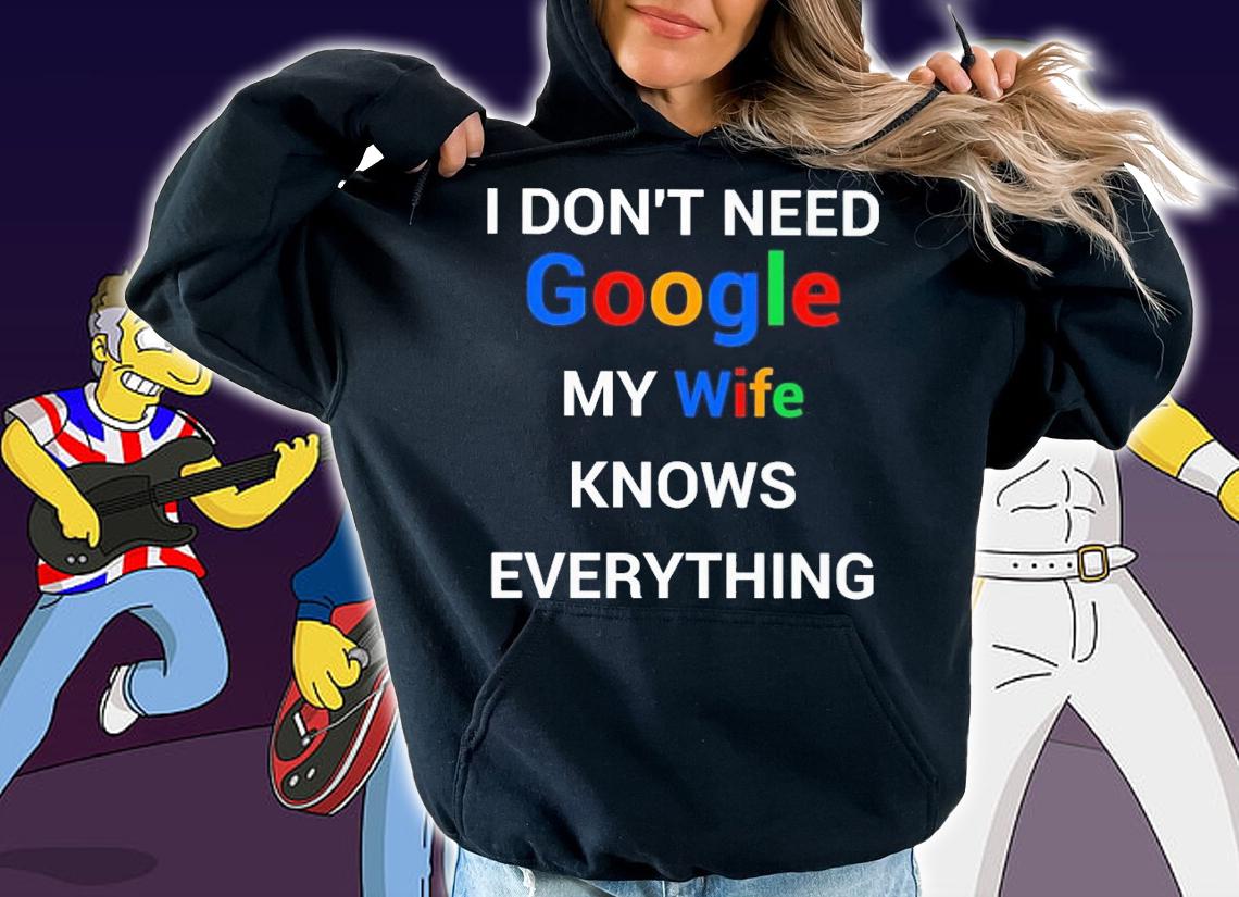 I don't need google my wife knows everything shirt t-shirt hoodie