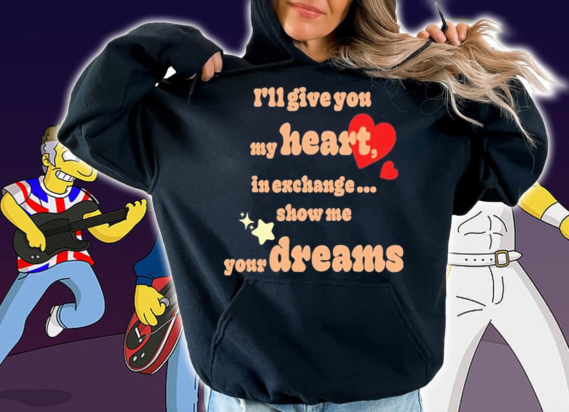 I'll Give You My Heart In Exchange Show Me Your Dreams Shirt t-shirt hoodie