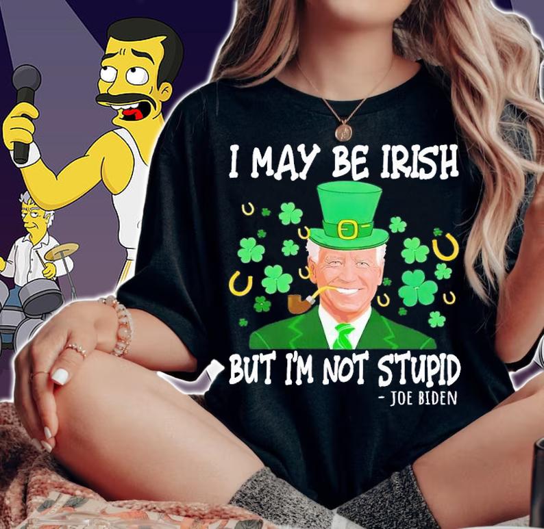 I may be Irish but i'm not stupid Joe Biden shirt t-shirt woman shirt