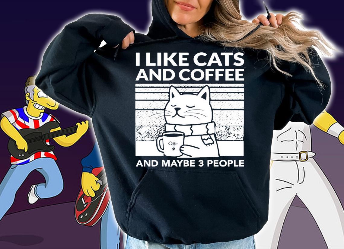I like cats and coffee and maybe 3 people shirt t-shirt hoodie