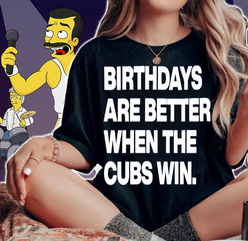 Birthdays Are Better When The Cubs Win Shirt t-shirt woman shirt