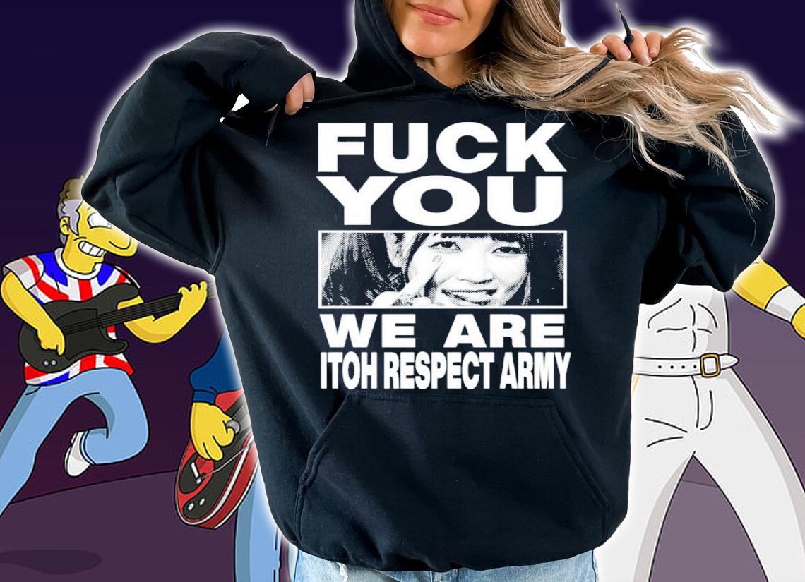 Maki Itoh Fuck You We Are Itoh Respect Army Shirt t-shirt