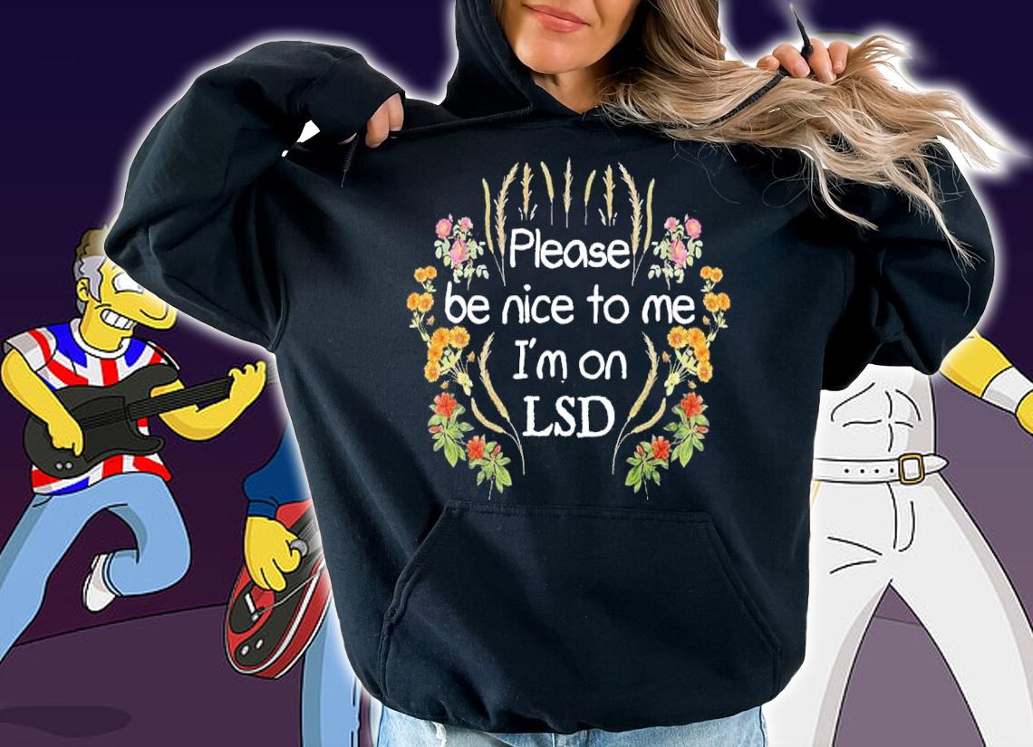 Please Be Nice To Me I'm On LSD Shirt t-shirt