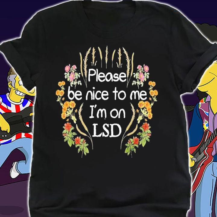 Please Be Nice To Me I'm On LSD Shirt t-shirt