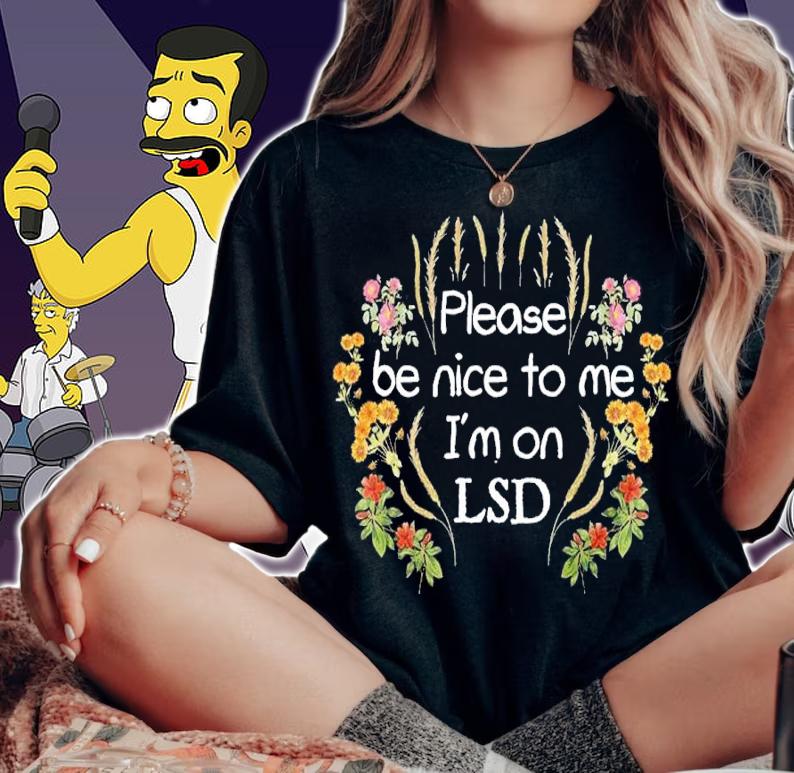 Please Be Nice To Me I'm On LSD Shirt t-shirt
