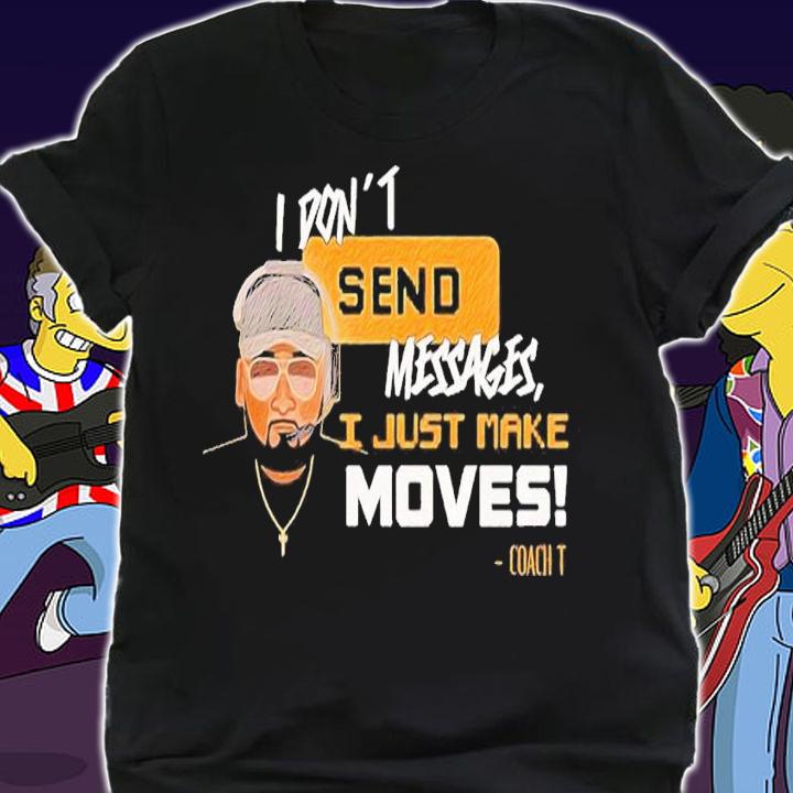 I Just Make Moves shirt t-shirt