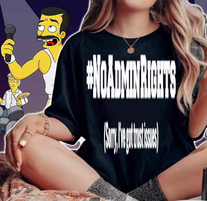 #Noadminrights Sorry I've Got Trust Issues Shirt t-shirt