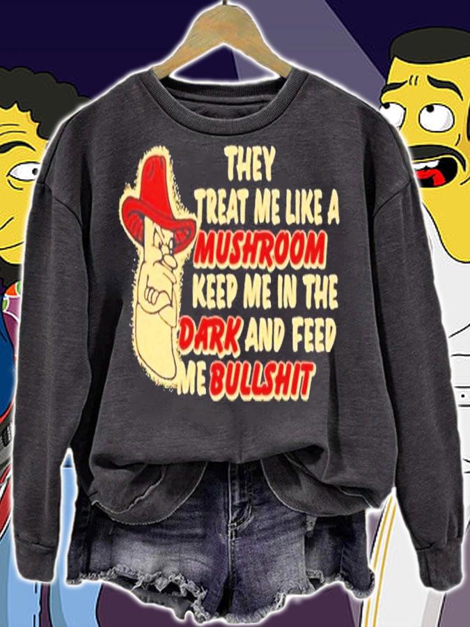 They treat me like a mushroom keep me in the dark and feed me bullshit shirt t-shirt