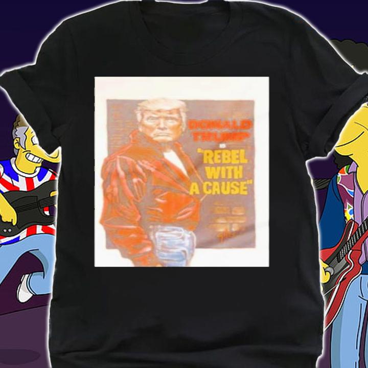 Donald Trump Is Rebel With A Cause Shirt t-shirt