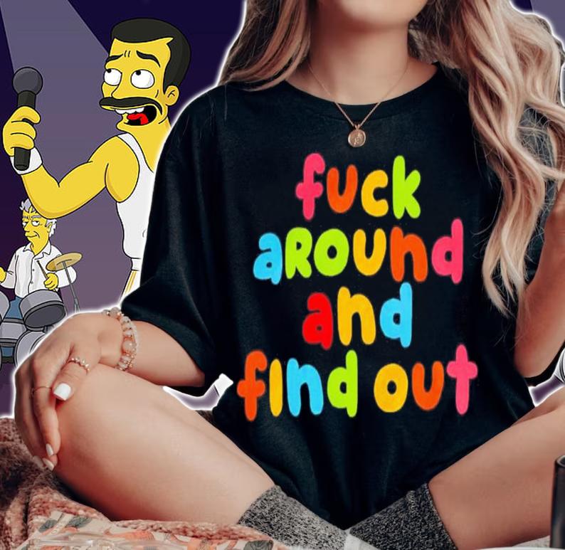 Fuck Around And Find Out Color Shirt t-shirt woman shirt
