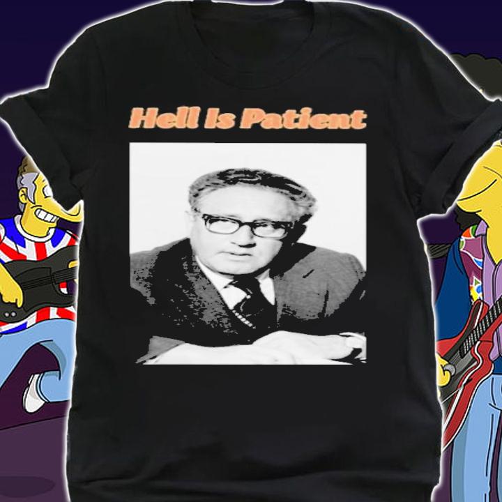 Henry Alfred Kissinger Hell Is Patient T-Shirt t-shirt