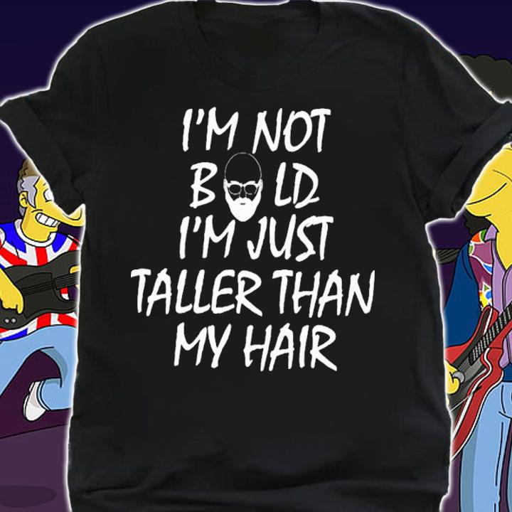 I'm Not Bald I'm Just Taller Than My Hair Shirt t-shirt
