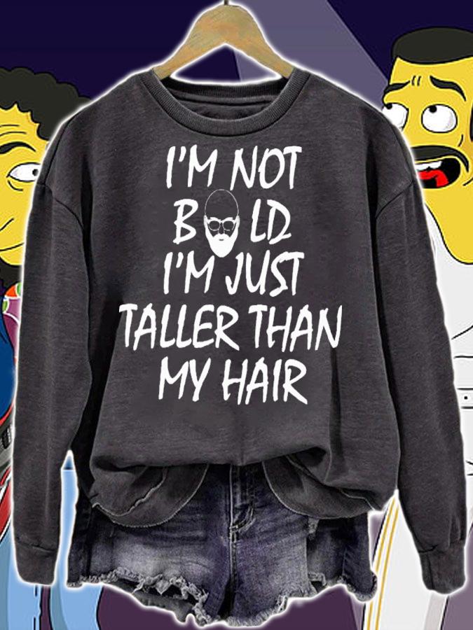 I'm Not Bald I'm Just Taller Than My Hair Shirt t-shirt