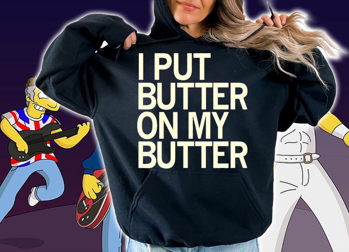 I Put Butter On My Butter T-Shirt t-shirt