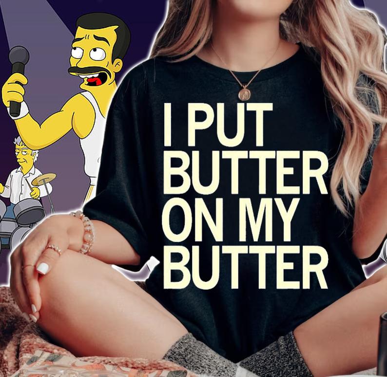 I Put Butter On My Butter T-Shirt t-shirt