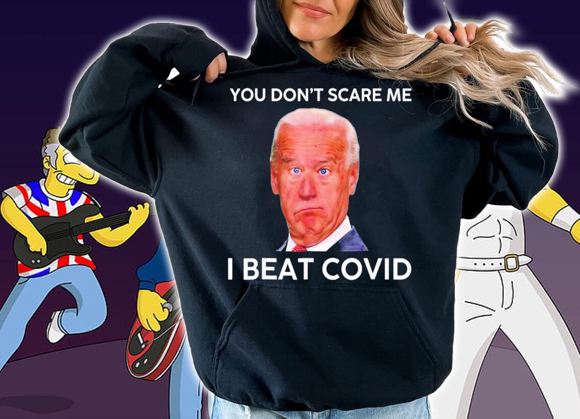 Joe Biden You Don't Scare Me I Beat Covid Anti Biden T-Shirt t-shirt hoodie