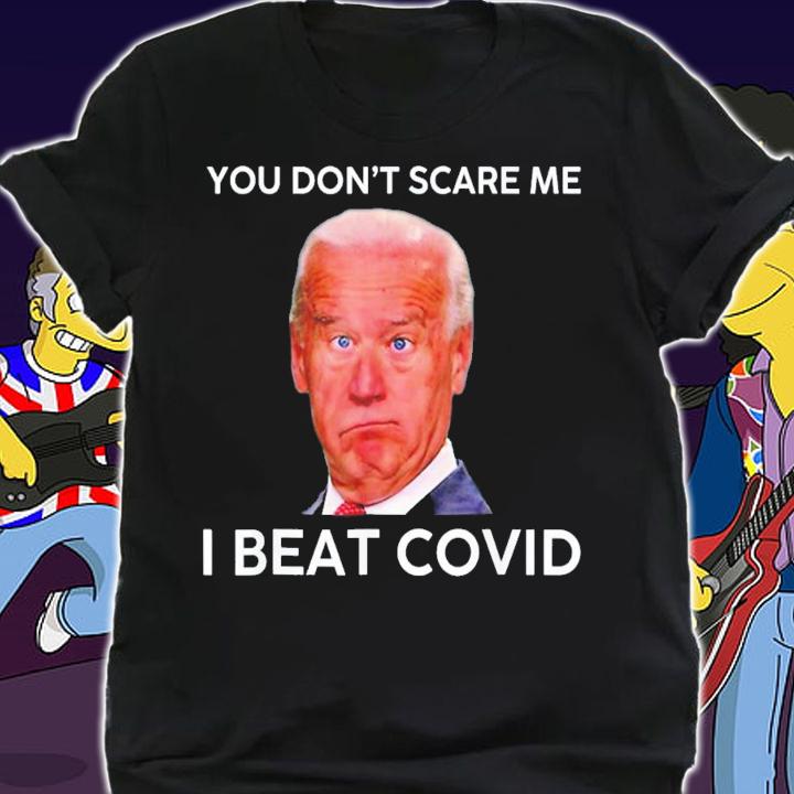 Joe Biden You Don't Scare Me I Beat Covid Anti Biden T-Shirt t-shirt shirt