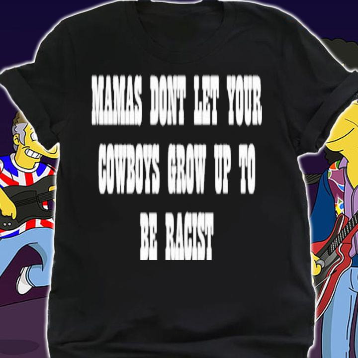 Mamas Don't Let Your Cowboys Grow Up To Be Racists Shirt t-shirt shirt