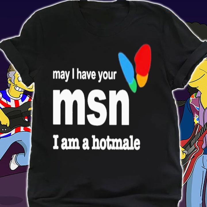 May I Have Your Msn I Am A Hotmale T-Shirt t-shirt