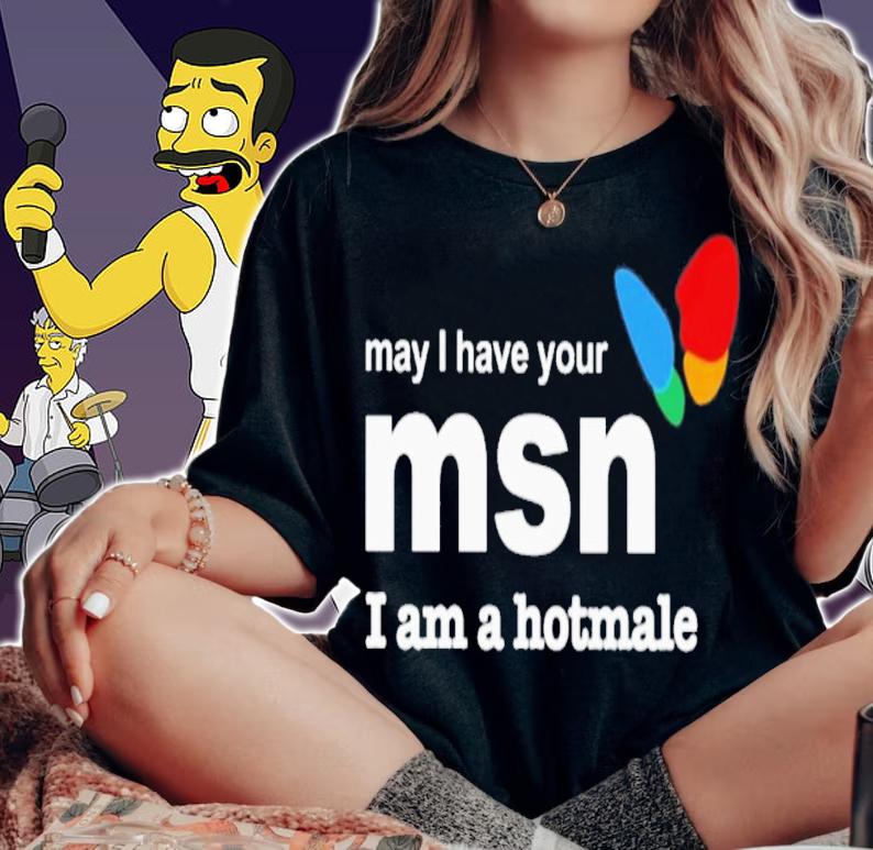 May I Have Your Msn I Am A Hotmale T-Shirt t-shirt
