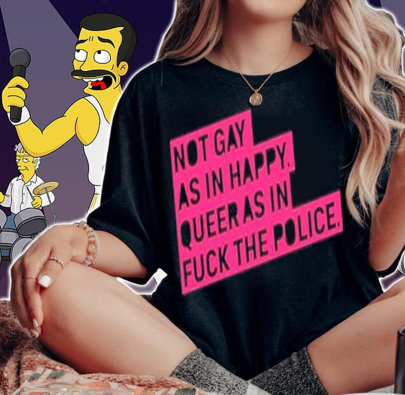 Not Gay As In Happy Queer As In Fuck The Police Shirt t-shirt
