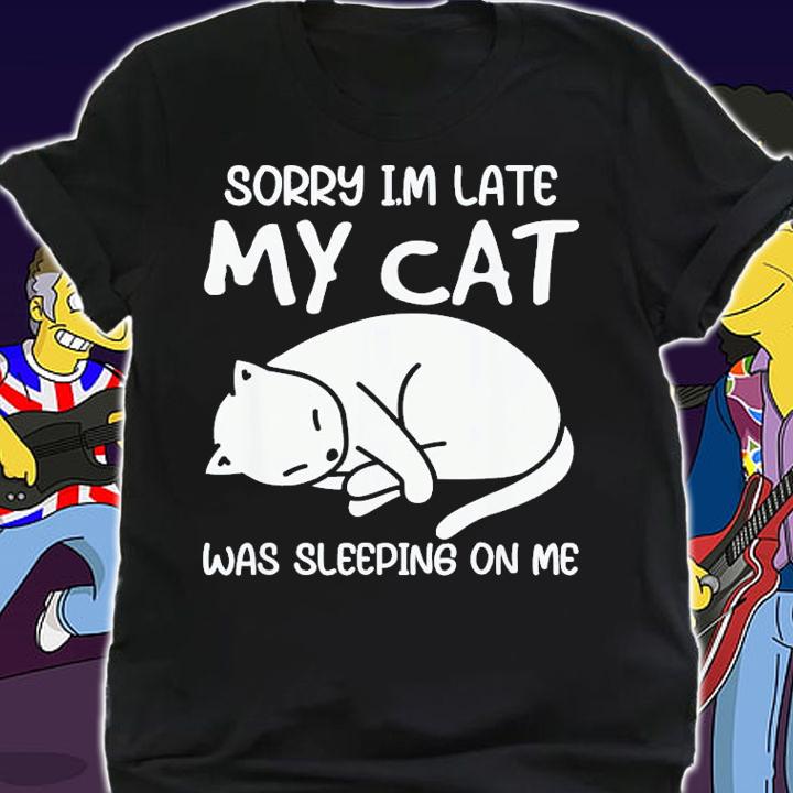 Sorry Im Late My Cat Was Sleeping On Me Kitty Cat Lover T-Shirt t-shirt