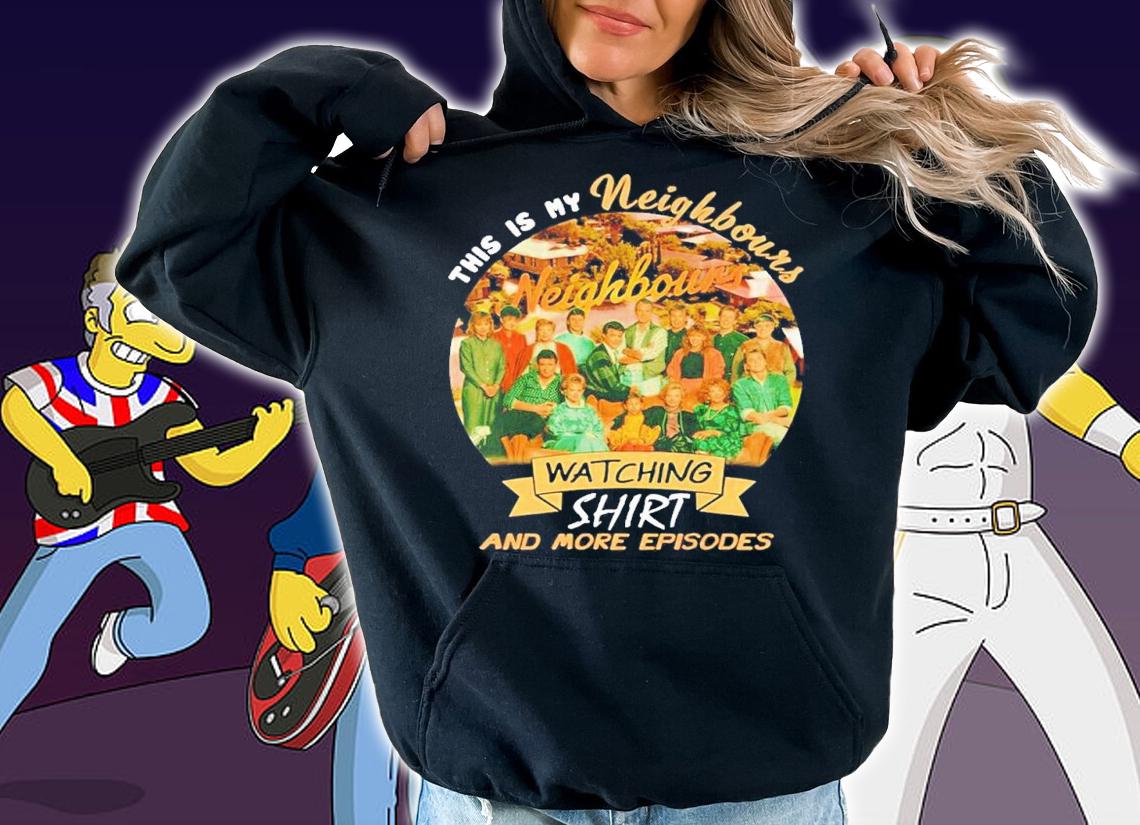 This is my Neighbours watching shirt and more episodes shirt t-shirt hoodie