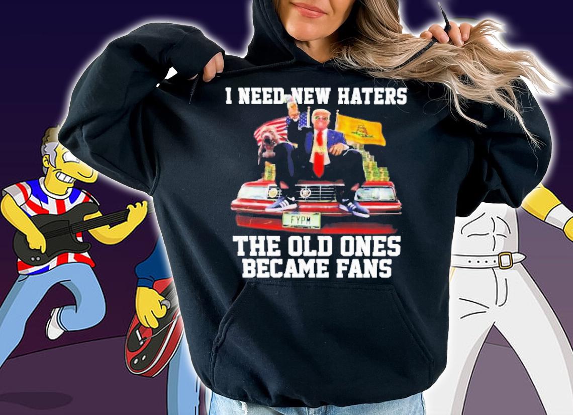 Trump I Need New Haters The Old Ones Became Fans T-Shirt t-shirt