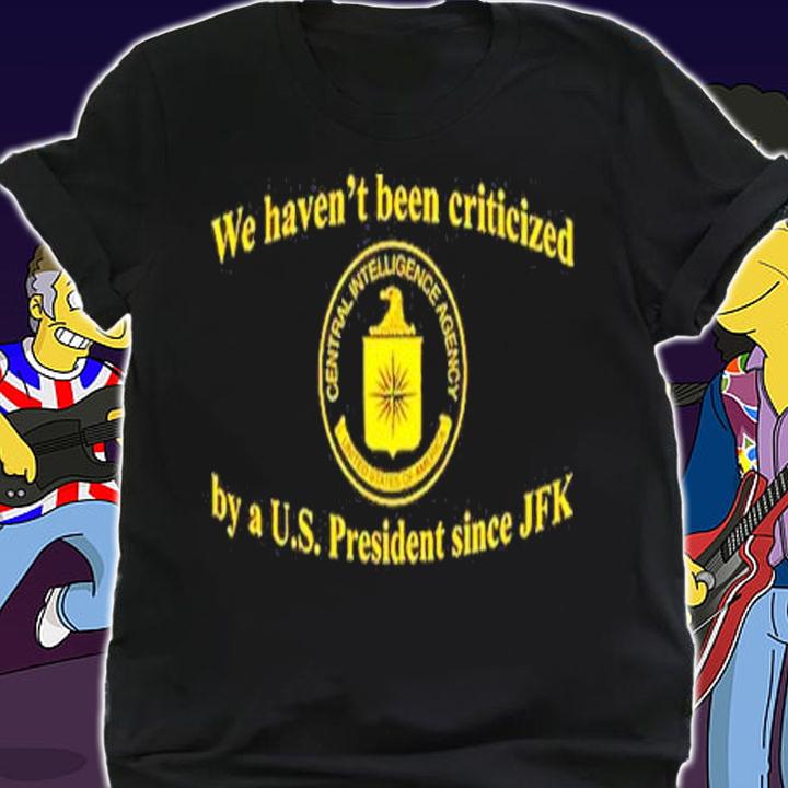 We Haven't Been Criticized By A Us President Since JFK T-Shirt t-shirt