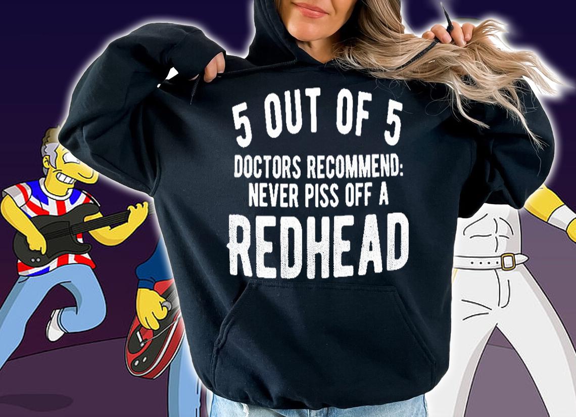 5 Out Of 5 Doctors Recommend Never Piss Off A Redhead T-Shirt t-shirt
