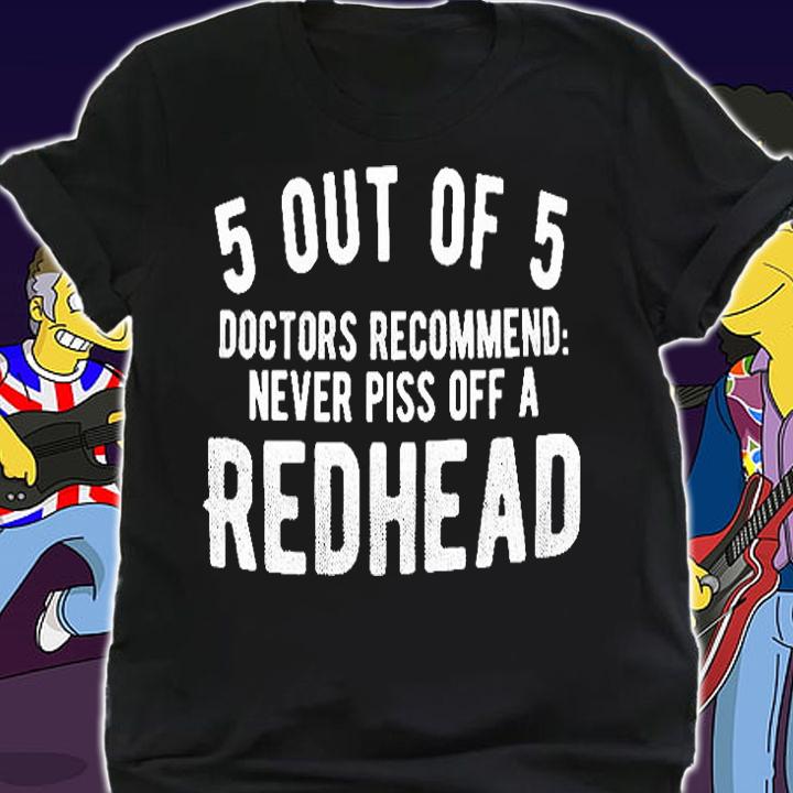 5 Out Of 5 Doctors Recommend Never Piss Off A Redhead T-Shirt t-shirt