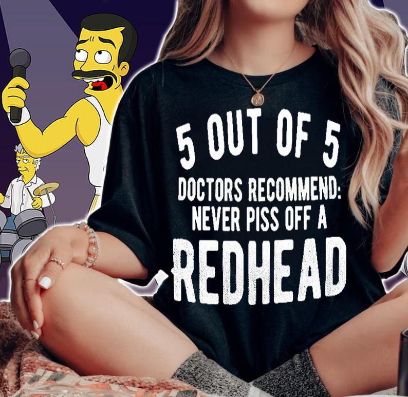 5 Out Of 5 Doctors Recommend Never Piss Off A Redhead T-Shirt t-shirt