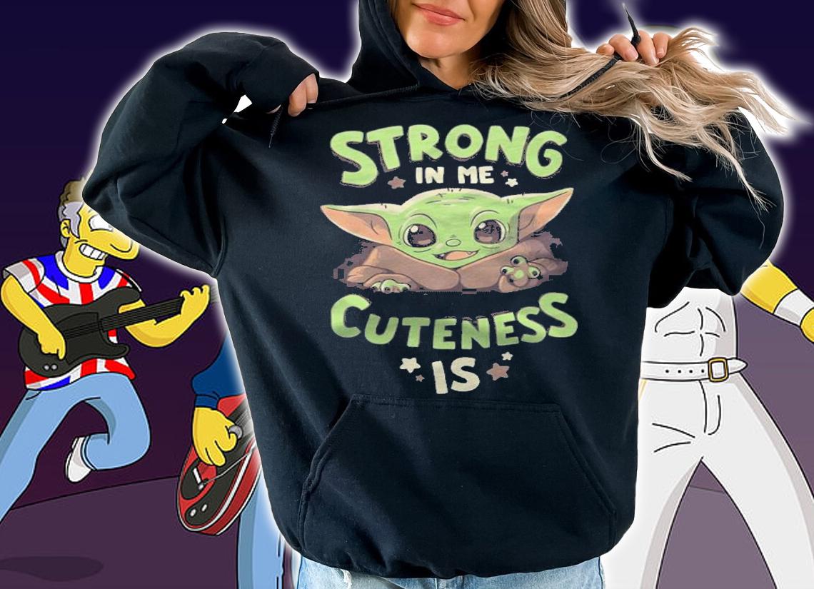 Baby Yoda strong in me cuteness is T-shirt t-shirt hoodie