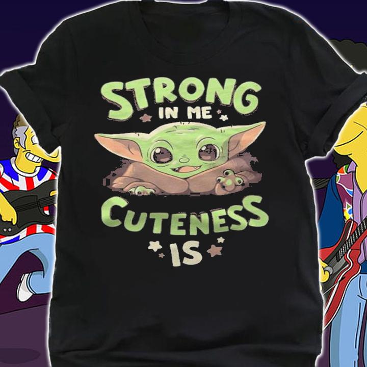 Baby Yoda strong in me cuteness is T-shirt t-shirt shirt