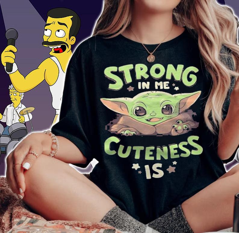 Baby Yoda strong in me cuteness is T-shirt t-shirt woman shirt