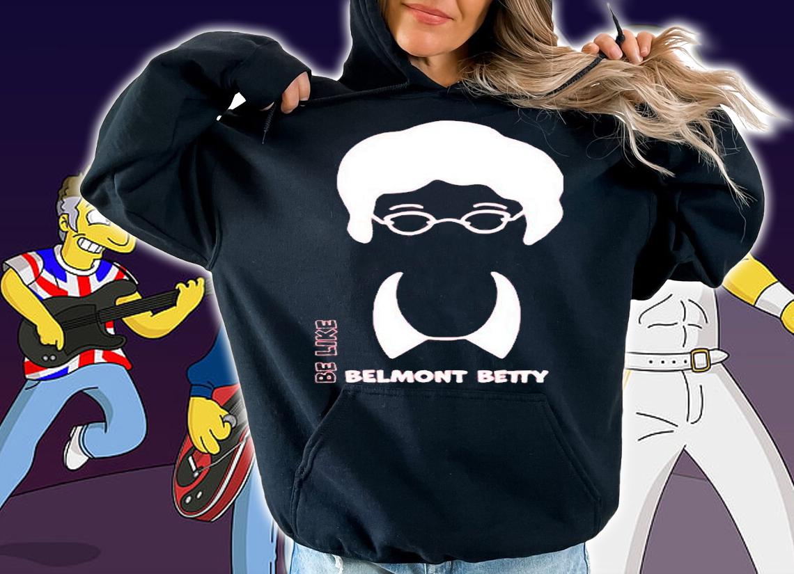 Be Like Belmont Betty T-Shirt t-shirt hoodie