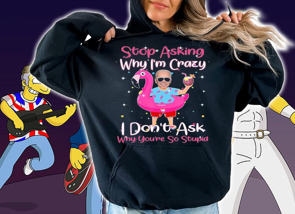 Biden Vacation Hawaii Flamingo Stop Asking Why I'm Crazy T-Shirt t-shirt hoodie
