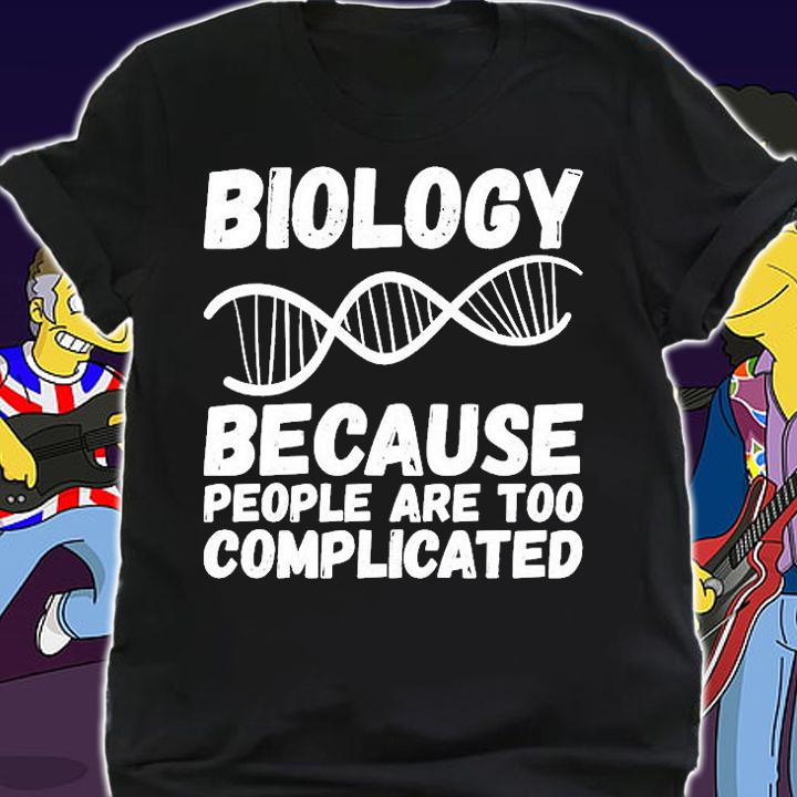 Biology Because People Too Complicated Fun Biologist Saying Unisex T-Shirt t-shirt