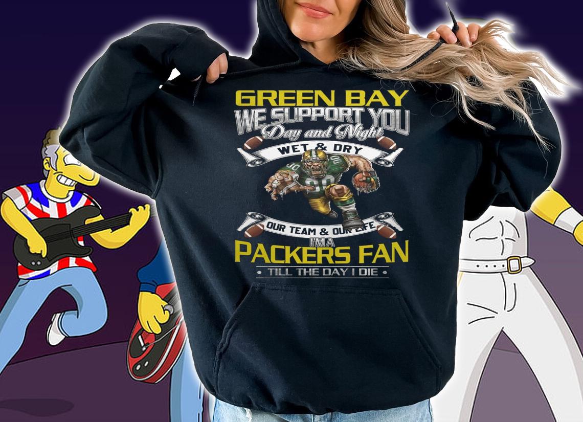Green Bay Packers We Support You Day And Night Wet & Dry Im A Packers Fan t-shirt hoodie