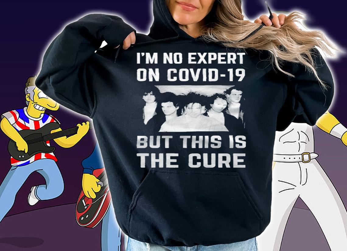 I'm no expert on Covid-19 but this is The Cure T-shirt t-shirt
