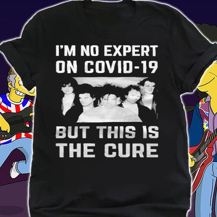 I'm no expert on Covid-19 but this is The Cure T-shirt t-shirt
